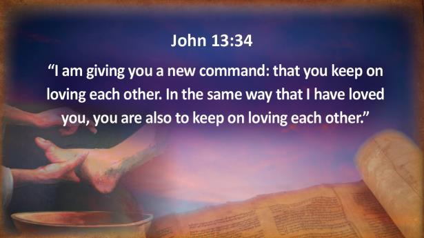 John 13:34 "I am giving you a new command: that you keep on loving each other.