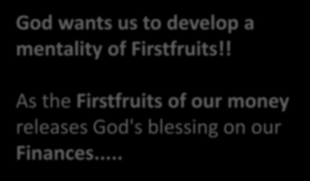 God wants us to develop a mentality of Firstfruits!