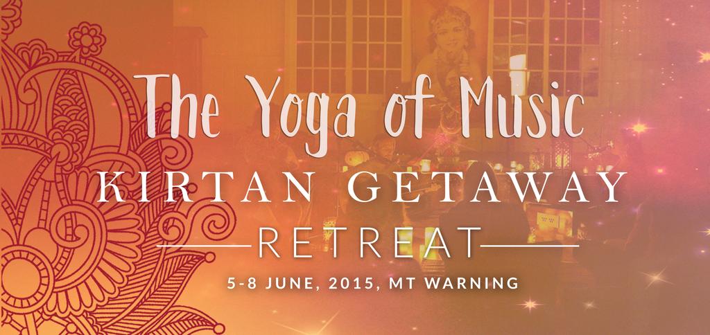 MARCH 30TH - APRIL 2ND THE YOGA OF MUSIC INFO PACK The Yoga of Music ~ Kirtan Getaway Retreat 30th March - 2nd April 2018 Whether you love Kirtan (yoga chant) already or you've heard about it and