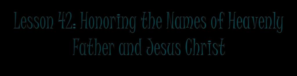 Lesson 43: Honoring the Names of Heavenly Father and