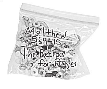 Put a small handful of each ingredient in a small plastic bag. Then zip the bag shut. Keep making bags. 3 Use a fine-tipped permanent marker to write Matthew 6:9-13: The Recipe for Prayer on each bag.