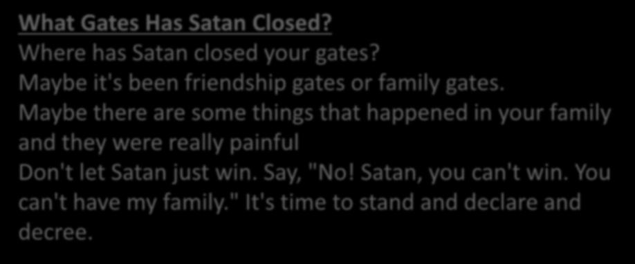 What Gates Has Satan Closed? Where has Satan closed your gates?
