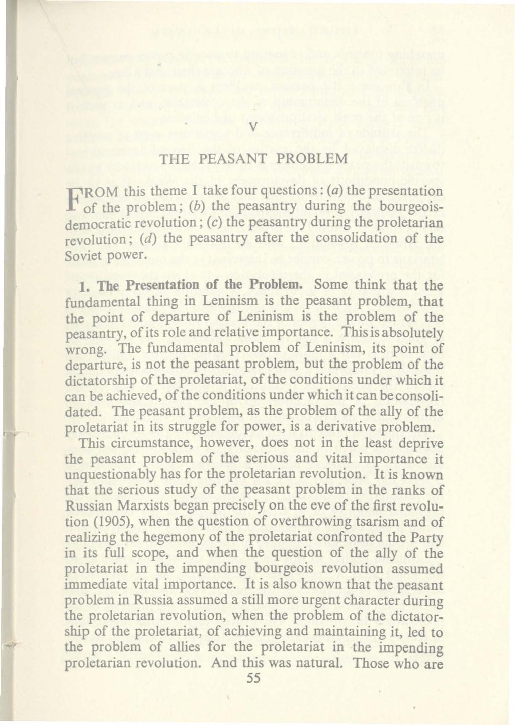 v THE PEASANT PROBLEM ROM this theme I take four questions: (a) the presentation Fof the problem; (b) the peasantry during the bourgeoisdemocratic revolution; (c) the peasantry during the proletarian