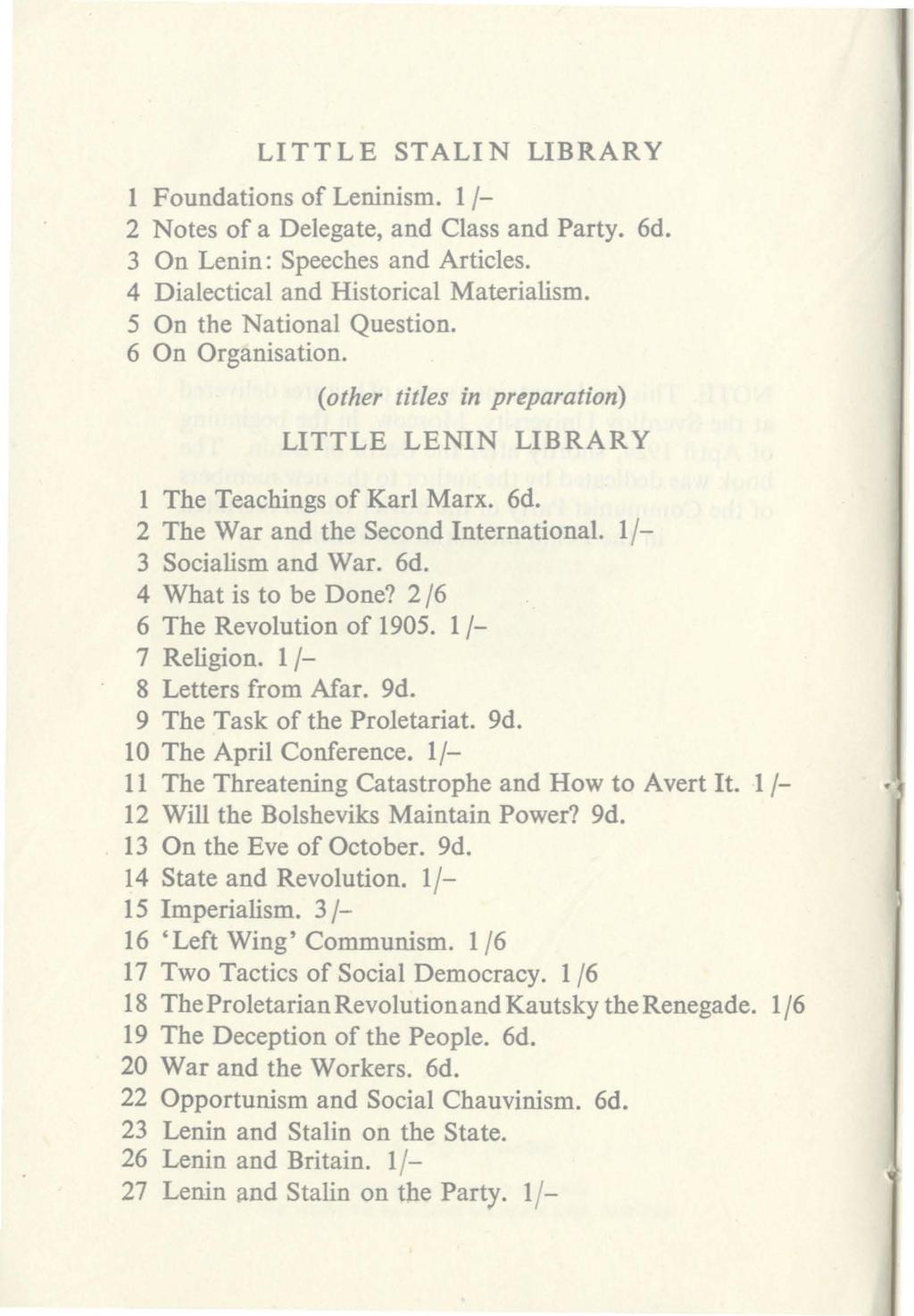 LITTLE STALIN LIBRARY 1 Foundations of Leninism. 11-2 Notes of a Delegate, and Class and Party. 6d. 3 On Lenin: Speeches and Articles. 4 Dialectical and Historical Materialism.