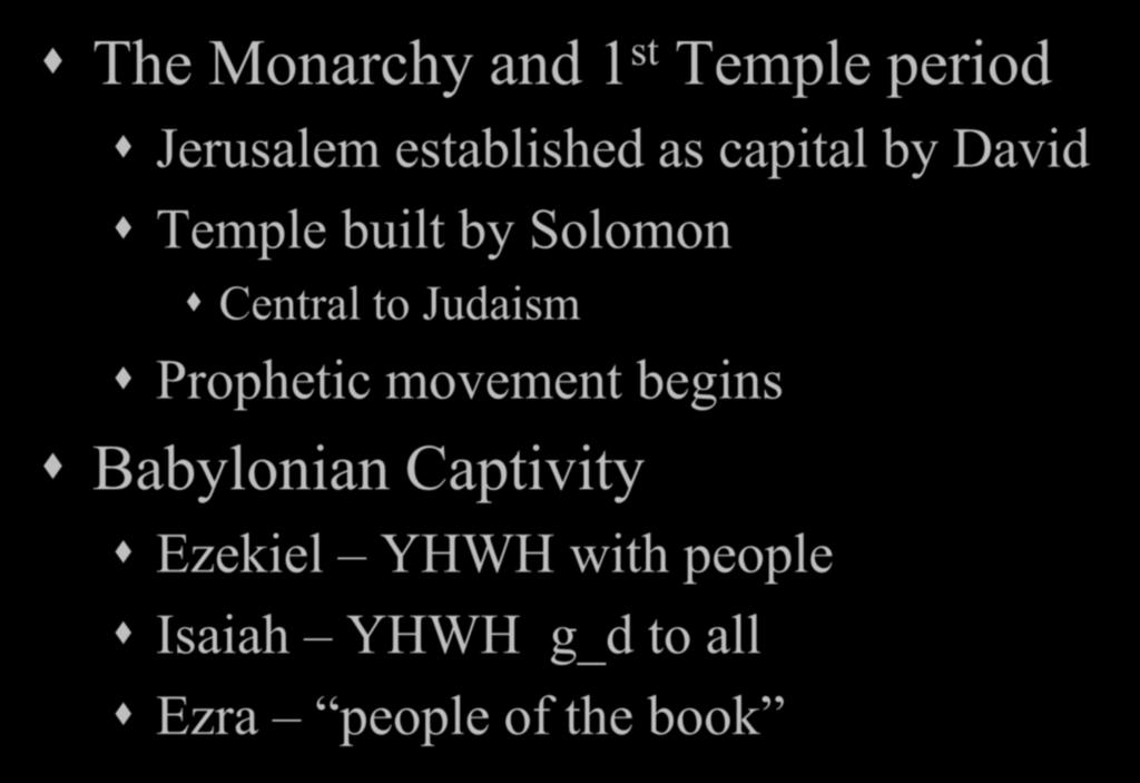 Historical Periods in Judaism The Monarchy and 1 st Temple period Jerusalem established as capital by David Temple built by Solomon
