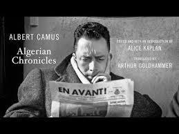 Camus Essay Chroniques Algériennes(Algerian Chronicles), 1939-1958, his political writings on Algeria Argued that Algeria should have the same rights as France; that Algeria is just like France Led