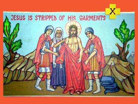 THE TENTH STATION JESUS IS STRIPPED OF HIS CLOTHING L ook at what cruelty these hardened men surround Me.
