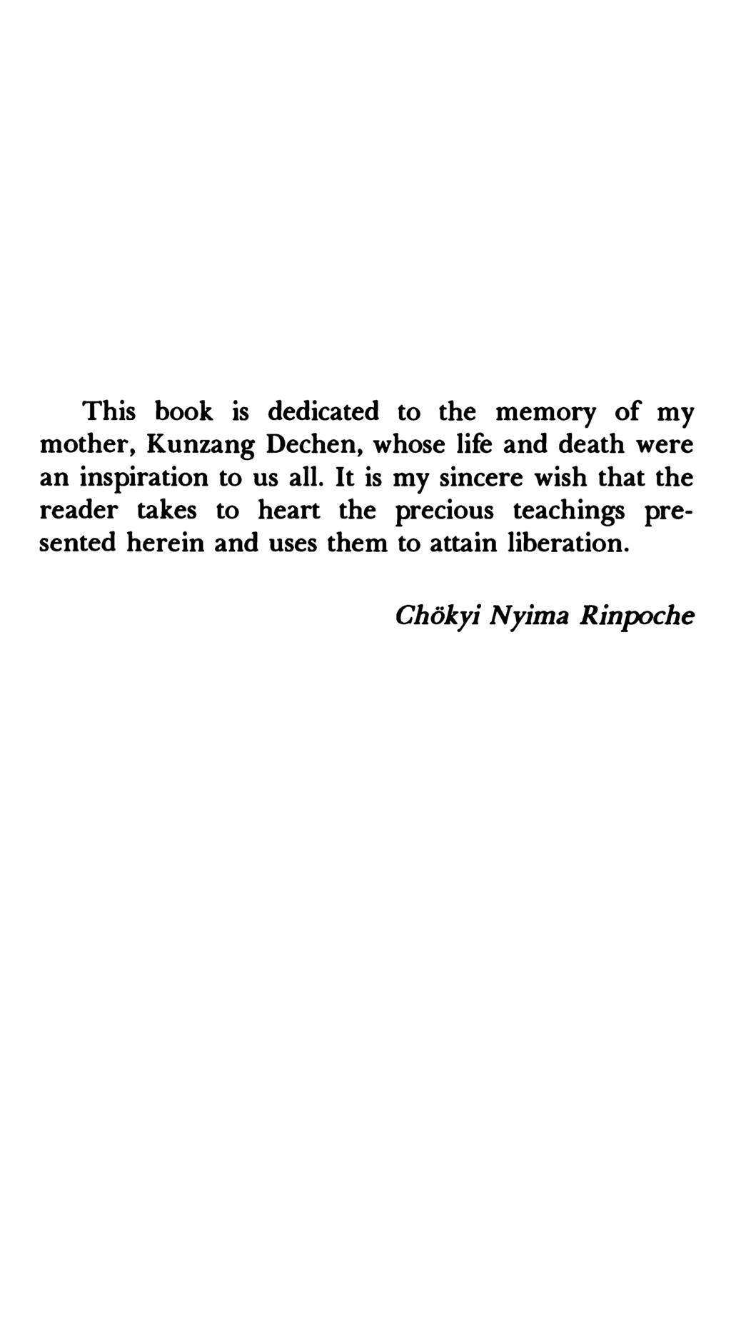 This book is dedicated to the memory of my mother, Kunzang Dechen, whose life and death were an inspiration to us all.