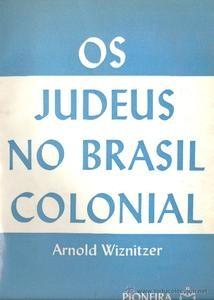 Jews in Colonial Brazil, by Arnold Wiznitzer Professor Wiznitzer gathered detailed information about individual Jewish settlers in colonial Brazil and about cases where they were brought before the