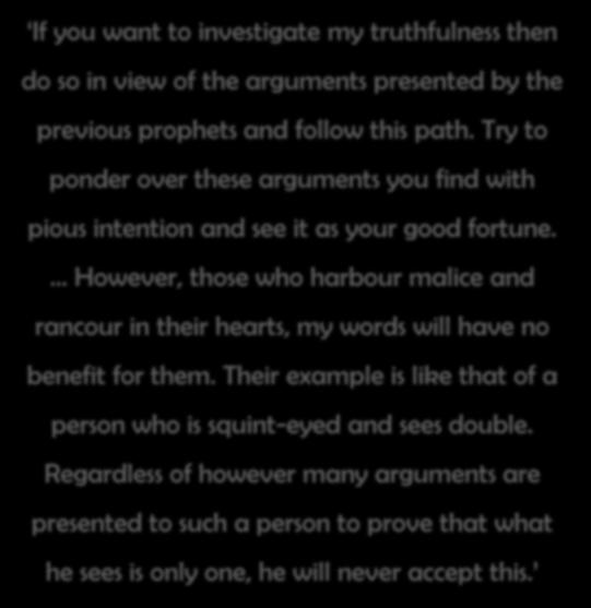 The Promised Messiah (as) further states: If you want to investigate my truthfulness then do so in view of the arguments presented by the previous prophets and follow this path.