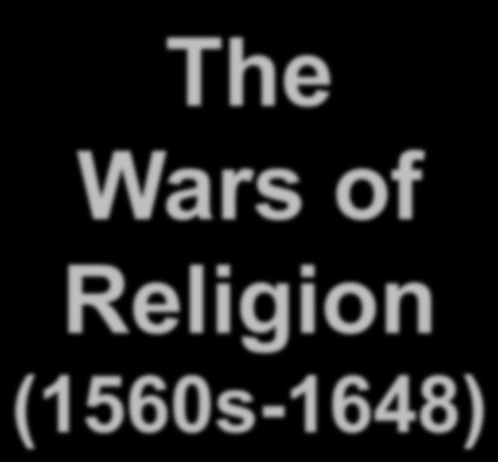 The Wars of Religion (1560s-1648) Ms.
