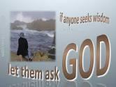 In the book of James we read, If any of you lacks wisdom, let him ask of God, who