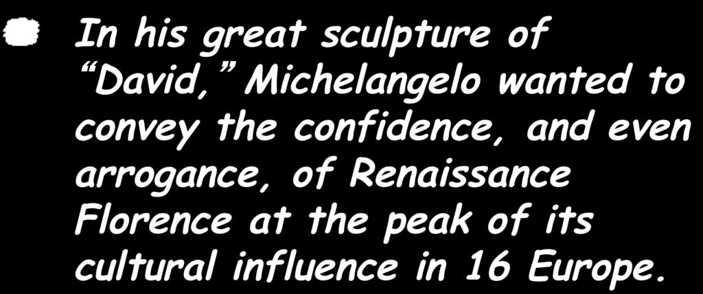 EXAMPLE: In his great sculpture of David, Michelangelo wanted to convey the confidence, and