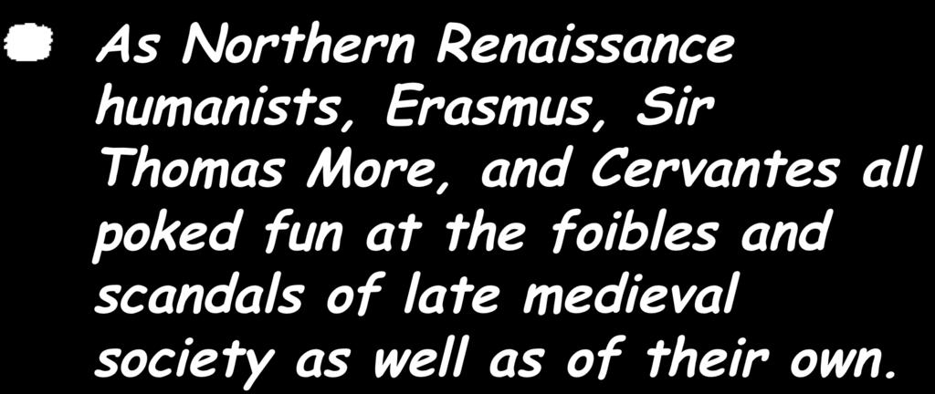 EXAMPLE: As Northern Renaissance humanists, Erasmus, Sir Thomas More, and Cervantes all
