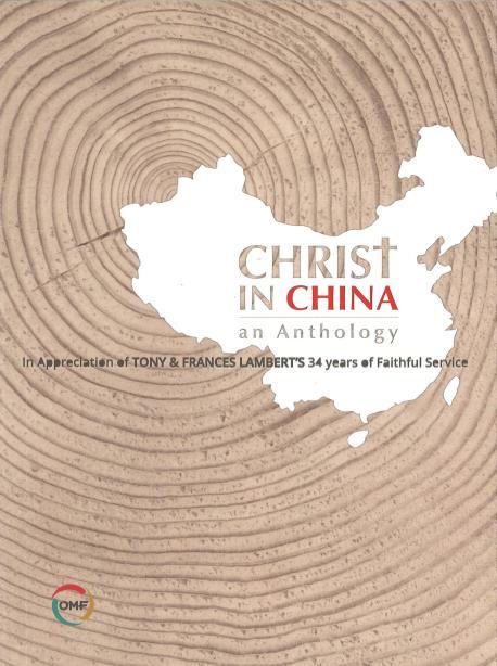 Book Review Excitement, Realism, and Incisive Commentary Christ in China: An Anthology. In appreciation of Tony and Frances Lambert s 34 years of faithful service; OMF-Hong Kong, 2016.