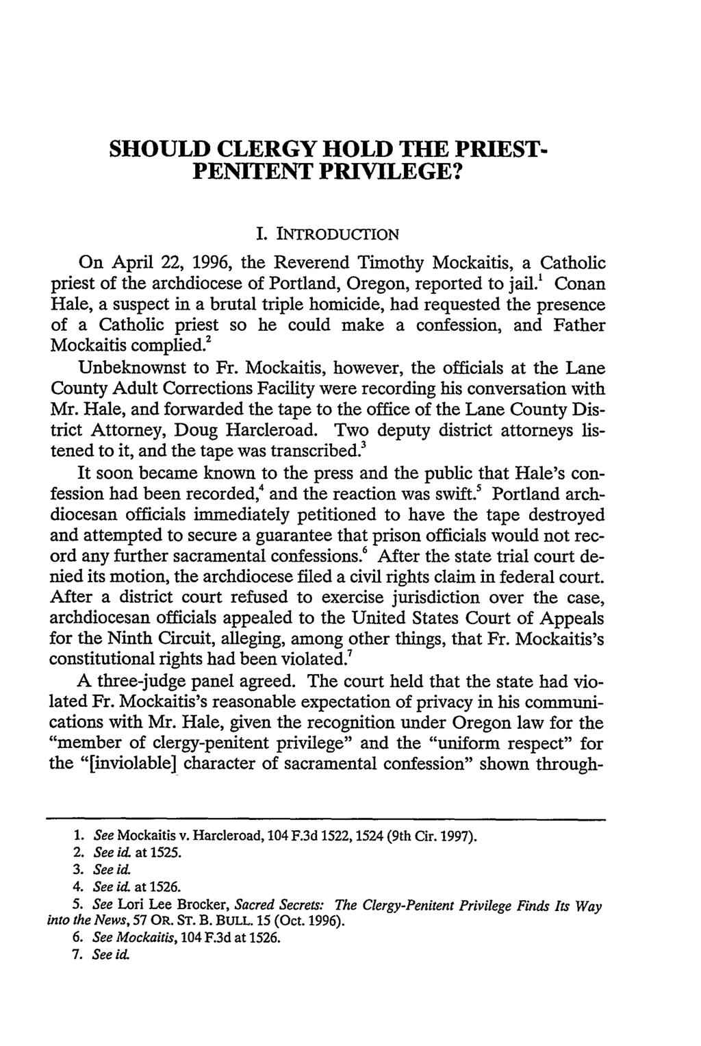 SHOULD CLERGY HOLD THE PRIEST- PENITENT PRIVILEGE? I. INTRODUCTION On April 22, 1996, the Reverend Timothy Mockaitis, a Catholic priest of the archdiocese of Portland, Oregon, reported to jail.