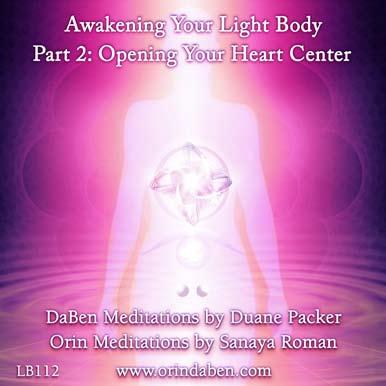 Awakening Your Light Body Part 2 Opening Your Heart Center DaBen Meditations by Duane Packer Orin Meditations by Sanaya