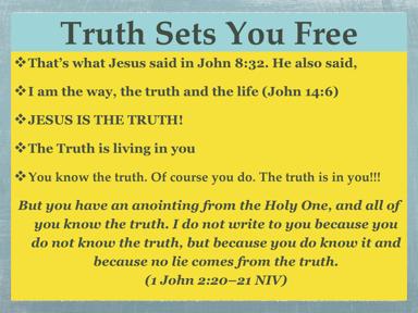 ØThe Truth that sets you free is a person Jesus ØThe truth lives in you ØThe truth is your life ØYou are one with the truth that s who you are ØYou don t need to memorize scripture, you just need to