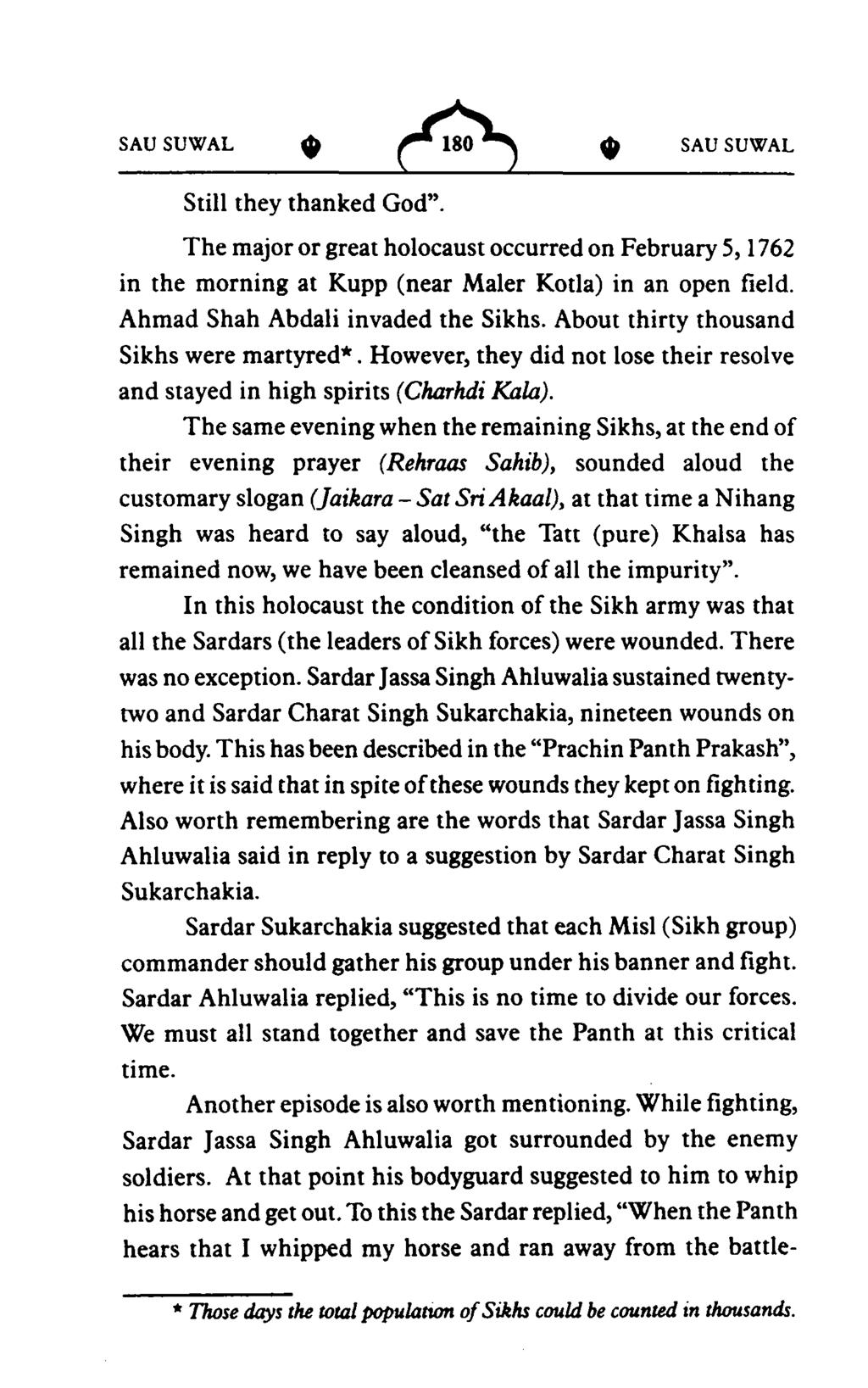 SAU Still they thanked God". SUWAL The major or great holocaust occurred on February 5, 1762 in the morning at Kupp (near Maler Kotla) in an open field. Ahmad Shah Abdali invaded the Sikhs.