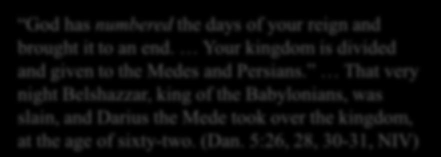 an end. Your kingdom is divided and given to the Medes and Persians.