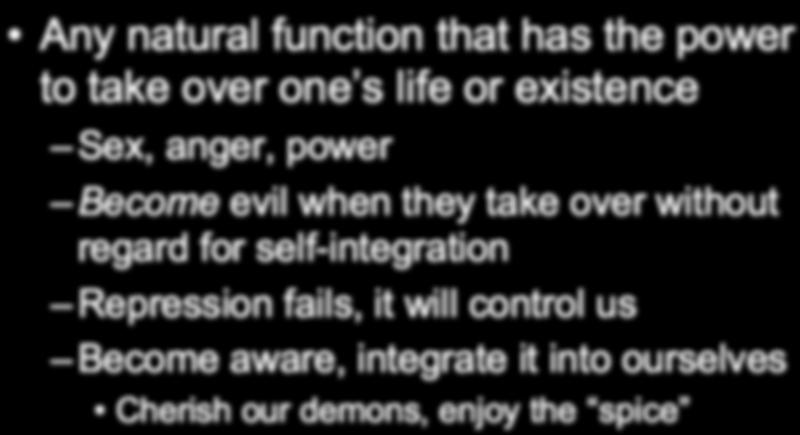 The Daimonic Any natural function that has the power to take over one s life or existence Sex, anger, power Become evil when they take over without regard for self-integration Repression fails,