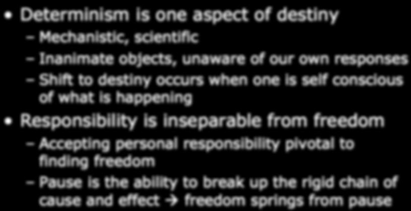 Freedom and Destiny Determinism is one aspect of destiny Mechanistic, scientific Inanimate objects, unaware of our own responses Shift to destiny occurs when one is self conscious of what is