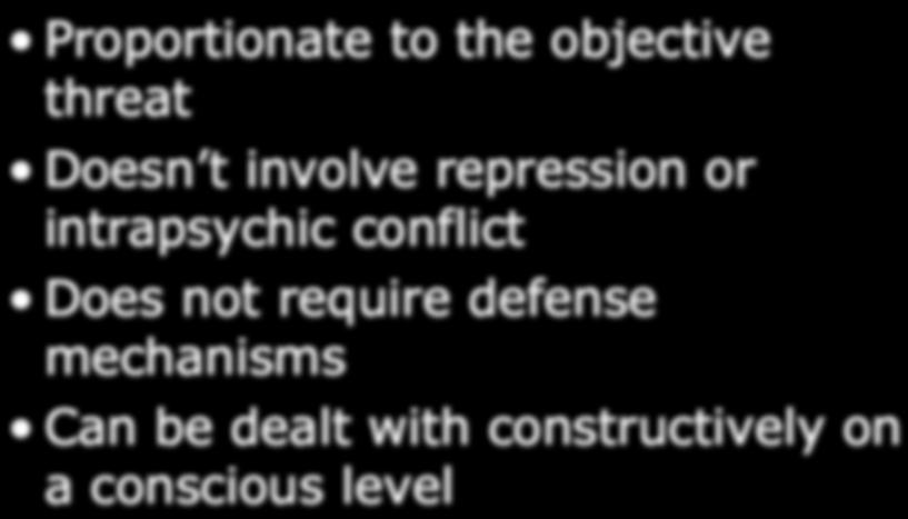 Normal Anxiety Proportionate to the objective threat Doesn t involve repression or intrapsychic conflict Does not