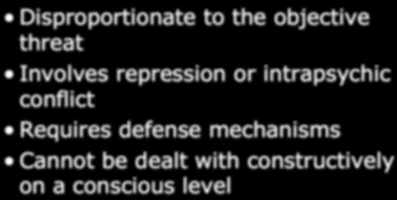 Disproportionate to the objective threat Involves repression or intrapsychic conflict Requires defense mechanisms