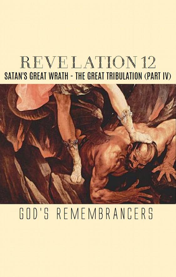 Revelation 12 : Satan's Great Wrath - The Great Tribulation Global distress has increased in dramatic scale.