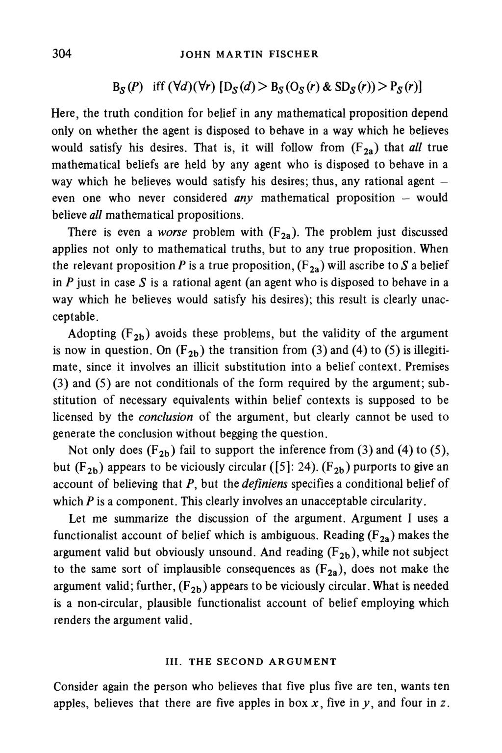 304 JOHN MARTIN FISCHER Bs (P) iff (Vd)(Vr) [Ds (d)> Bs (Os (r) & SDs (r))> Ps (r)] Here, the truth condition for belief in any mathematical proposition depend only on whether the agent is disposed