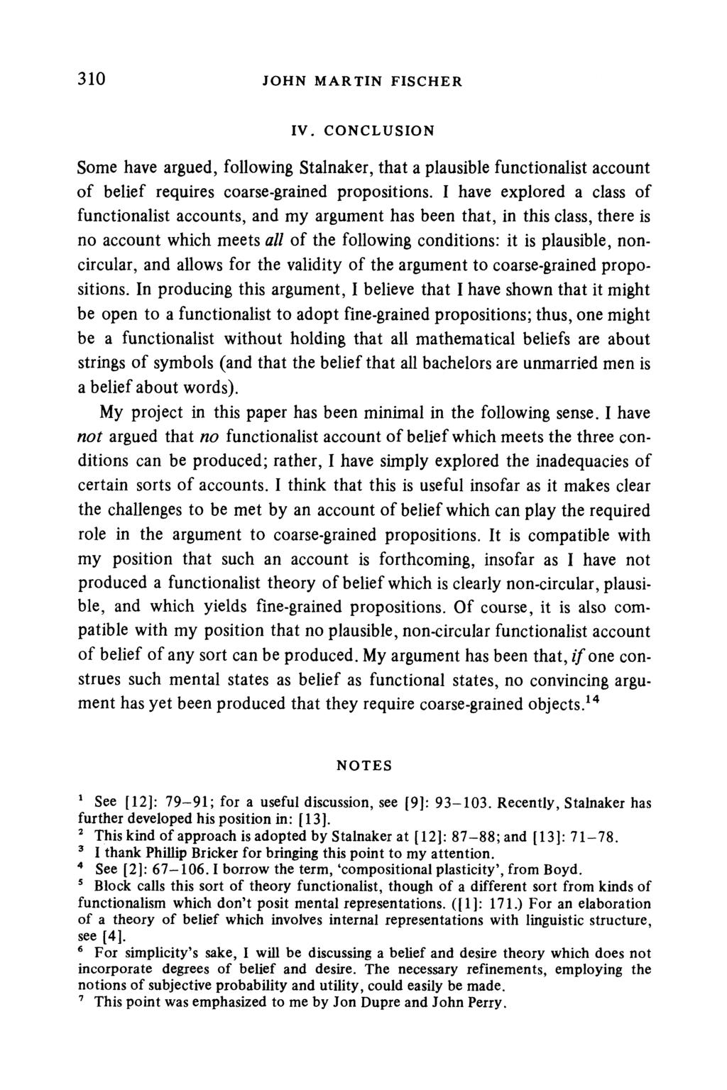 310 JOHN MARTIN FISCHER IV. CONCLUSION Some have argued, following Stalnaker, that a plausible functionalist account of belief requires coarse-grained propositions.