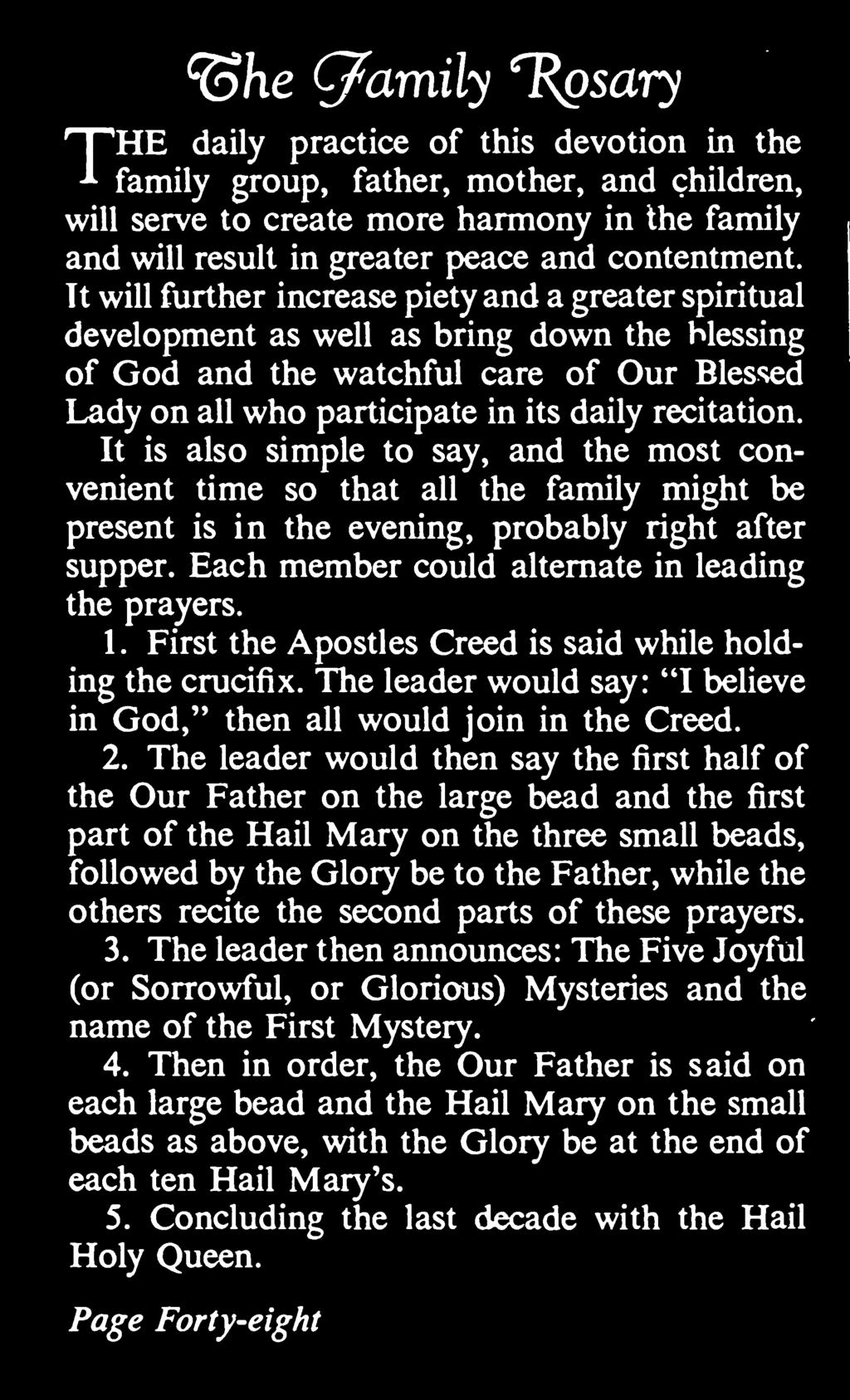 First the Apostles Creed is said while holding the crucifix. The leader would say: **I believe in God," then all would join in the Creed. 2.