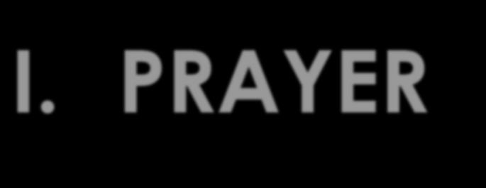 I. PRAYER 1. Prayer is communication with God.