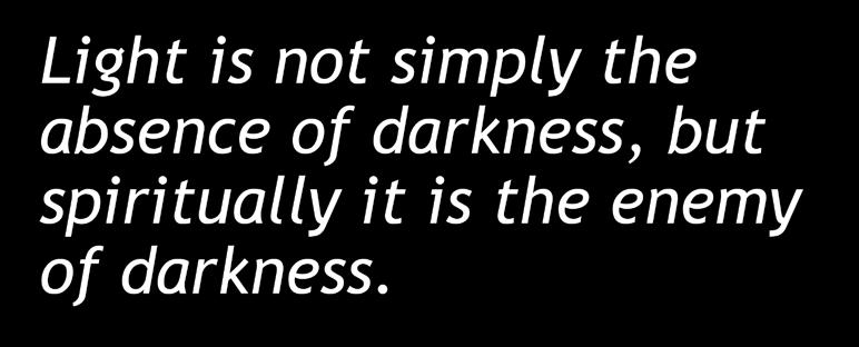 Light is not simply the absence of darkness,