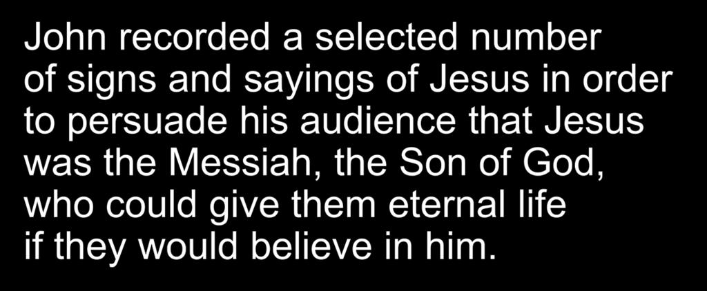 Subject/Purpose of John John recorded a selected number of signs and sayings of Jesus in order to persuade his