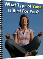 What Type of Yoga is Best For You? > Free Yoga Info Ebook What Type of Yoga is Best For You?