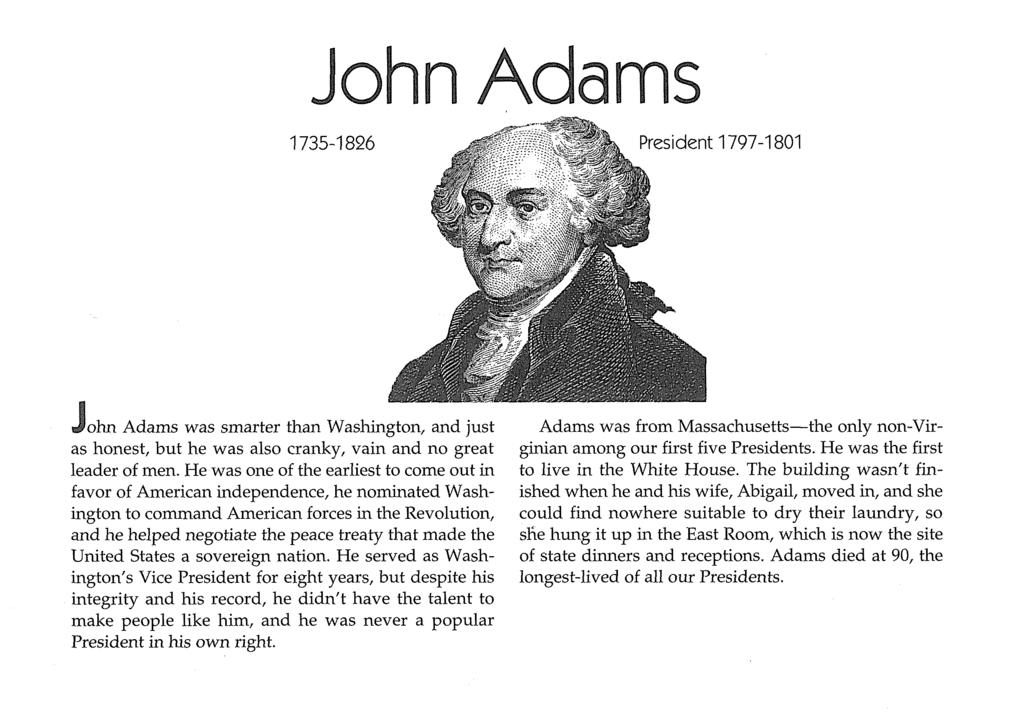 n Adams John Adams was smarter than Washington, and just as honest, but he was also cranky, vain and no great leader of men.