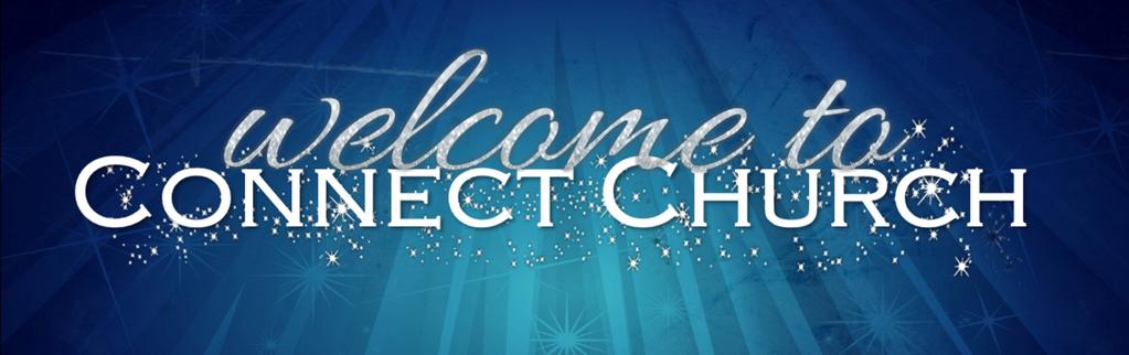 Connect Church If you are visiting with us for the first time, WELCOME!