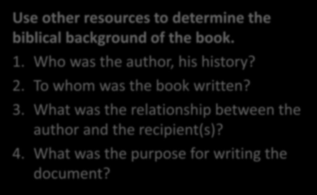 Eight Steps of Bible Study Step 2 Use other resources to determine the biblical background of the book. 1. Who was the author, his history? 2. To whom was the book written?