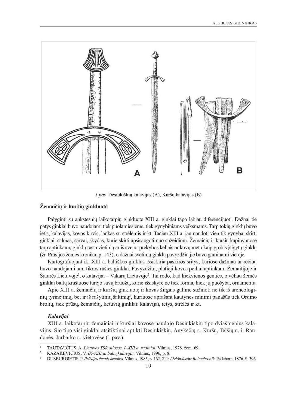 ALGIRDAS GIRININKAS Žemaičių ir kuršių ginkluotė 1 pav. Desiukiškių kalavijas (A), Kuršų kalavijas (B) Palyginti su ankstesnių laikotarpių ginkluote XIII a. ginklai tapo labiau diferencijuoti.