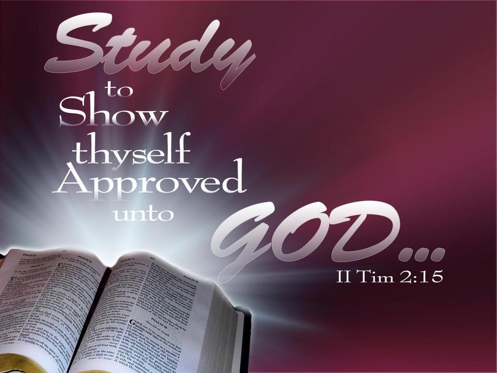 Bible Study and Sharing Study to shew thyself approved unto God, a workman that needeth not to be ashamed, rightly dividing the