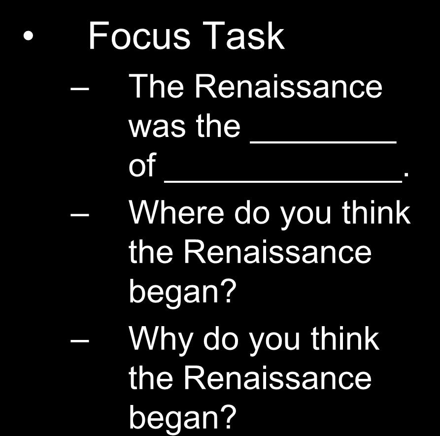 Complete the focus task. Focus Task The Renaissance was the of.