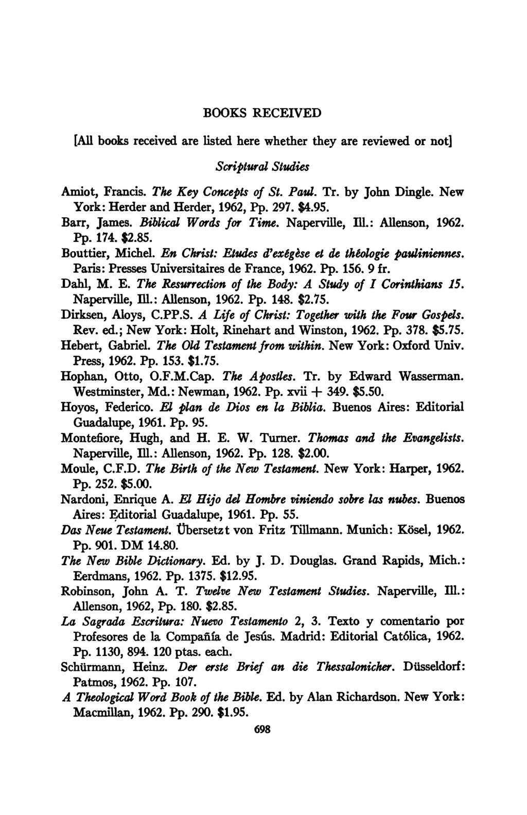 BOOKS RECEIVED [All books received are listed here whether they are reviewed or not] Scriptural Studies Amiot, Francis. The Key Concepts of St. Paul. Tr. by John Dingle.