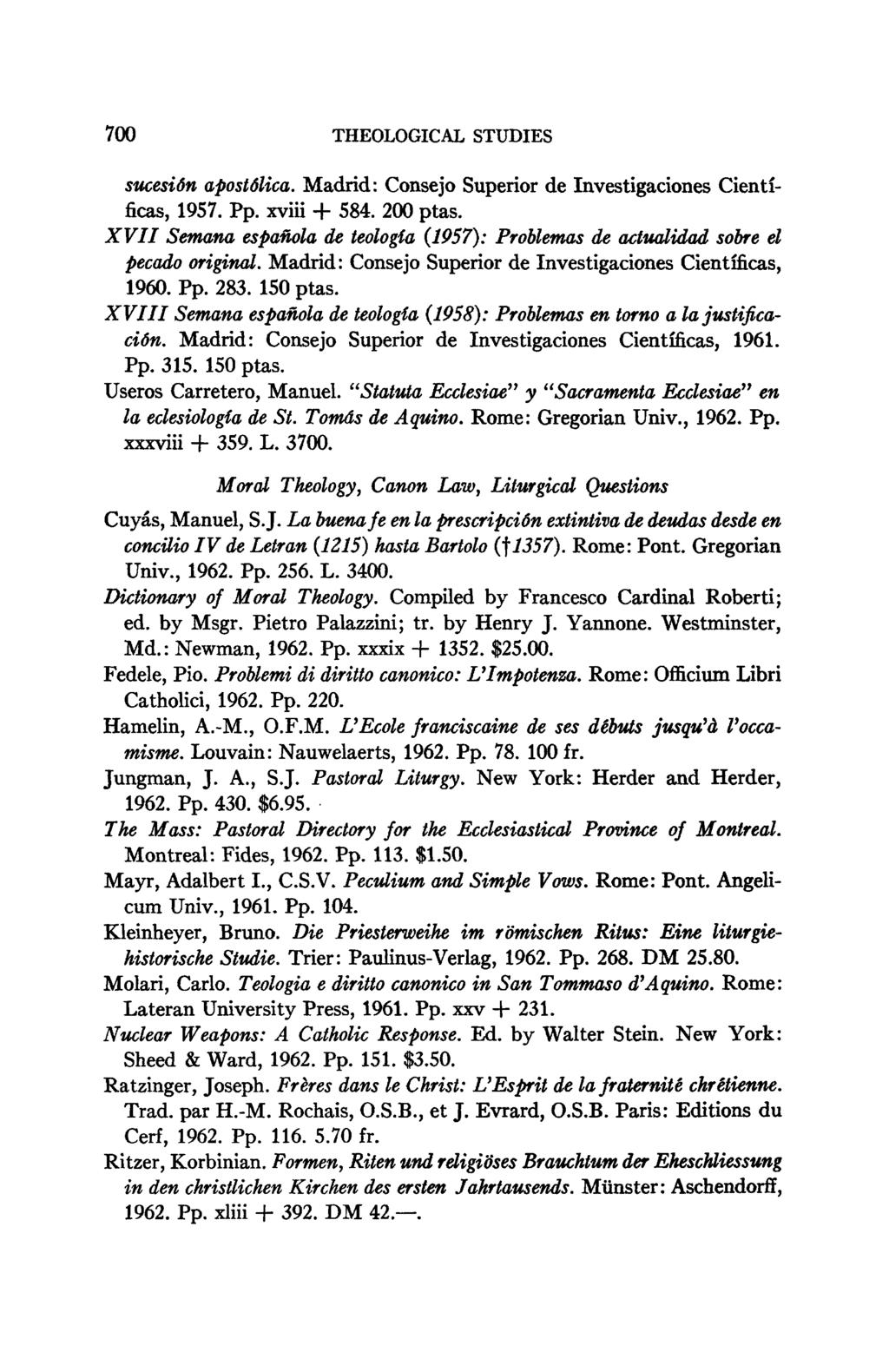 700 THEOLOGICAL STUDIES sucesión apostólica. Madrid: Consejo Superior de Investigaciones Científicas, 1957. Pp. xviii + 584. 200 ptas.