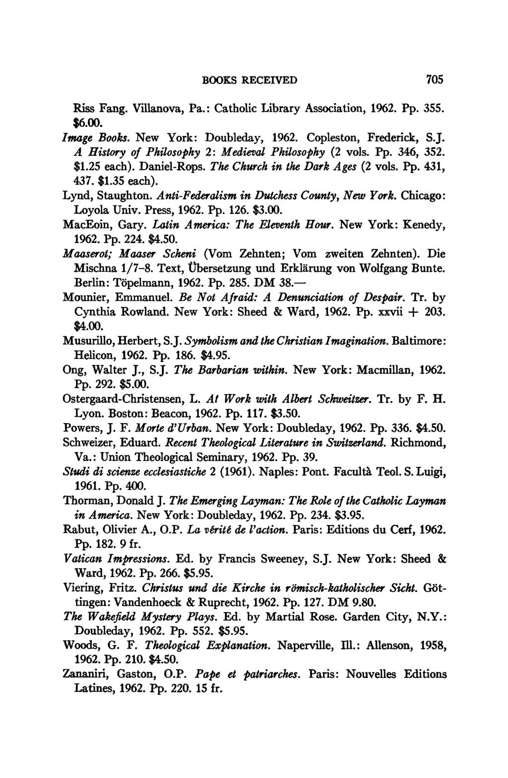 BOOKS RECEIVED 705 Riss Fang. Villanova, Pa.: Catholic Library Association, 1962. Pp. 355. $6.00. Image Books. New York: Doubleday, 1962. Copleston, Frederick, S.J.