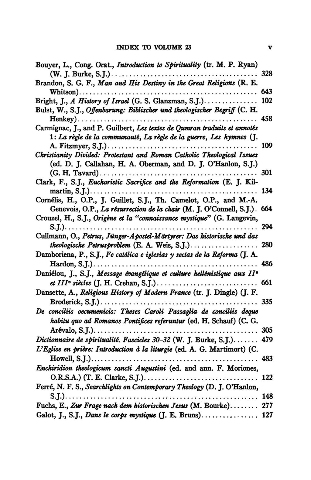 INDEX TO VOLUME 23 ν Bouyer, L., Cong. Orat, Introduction to Spirituality (tr. M. P. Ryan) (W. J. Burke, S J.) 328 Brandon, S. G. F., Man and His Destiny in il Great Religions (R. E.