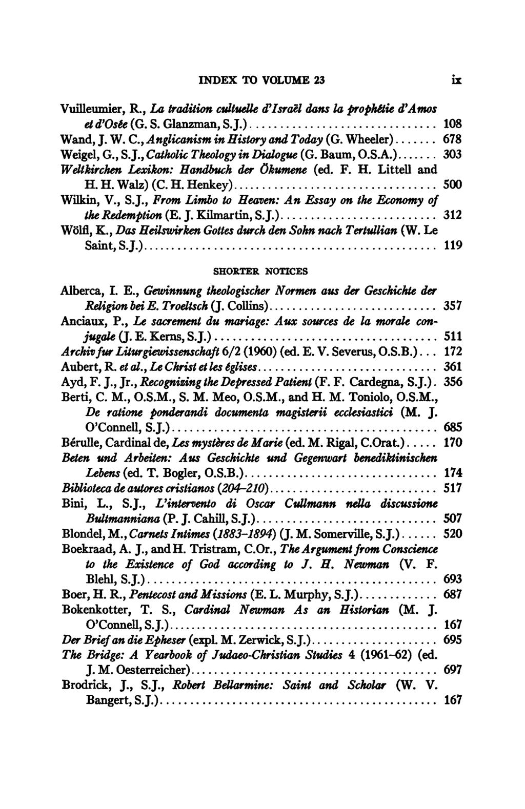 INDEX TO VOLUME 23 ix Vuilleumier, R., La tradition cultuelle d'israel dans la prophétie d'amos etd'osée (G. S. Glanzman, S J.) 108 Wand, J. W. C, Anglicanism in History and Today (G.