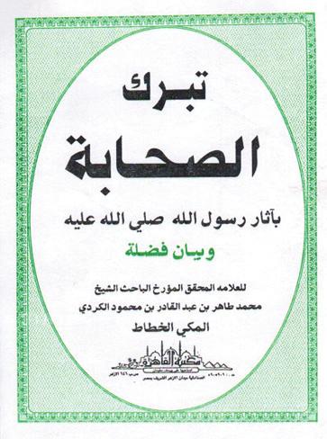 ent of Tabarruk In his book Tabarrukus-Sahabah bi Athari Rasulillah (i.e. The Companions act of seeking blessings by the relics of the Prophet), Shaykh Muhammad Tahir Al-Kurdiyy said: Let it be known