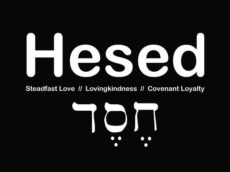 Hesed means Loving kindness The Hebrew is