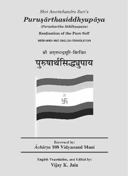 Shri Amritchandra Suri s PuruÈârthasiddhyupâya Realization of the Pure Self WITH HINDI AND ENGLISH TRANSLATION Jh ve`rpuælwjh fojfpr iq#"kkfkzfl¼ôqik; Foreword by: Âchârya 108 Vidyanand Muni English